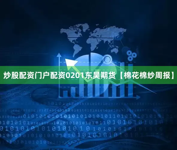 炒股配资门户配资0201东吴期货【棉花棉纱周报】