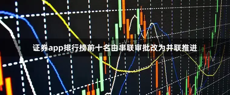证券app排行榜前十名由串联审批改为并联推进