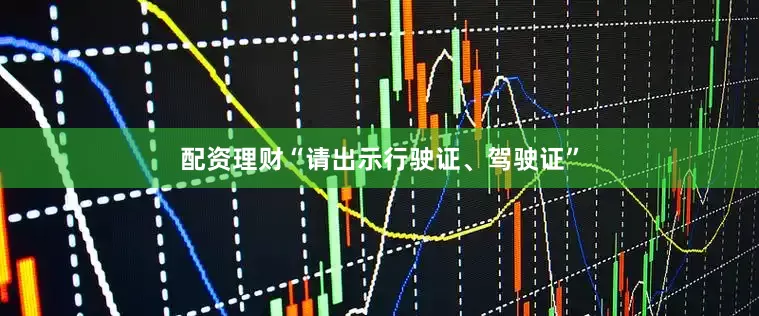 配资理财“请出示行驶证、驾驶证”