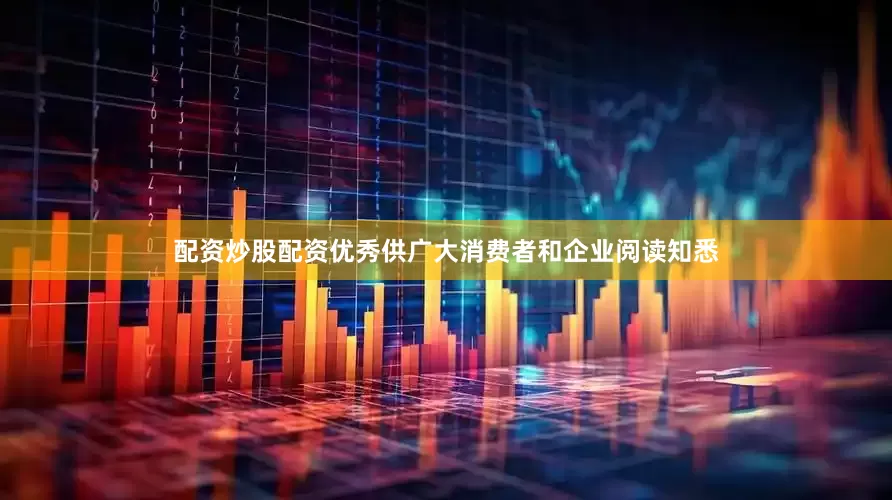 配资炒股配资优秀供广大消费者和企业阅读知悉