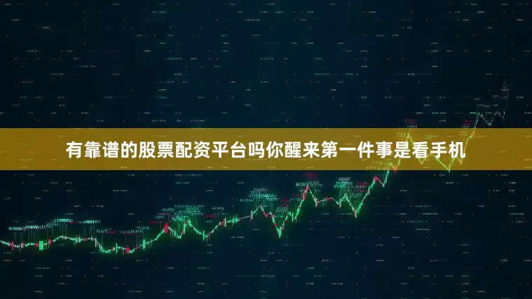 有靠谱的股票配资平台吗你醒来第一件事是看手机