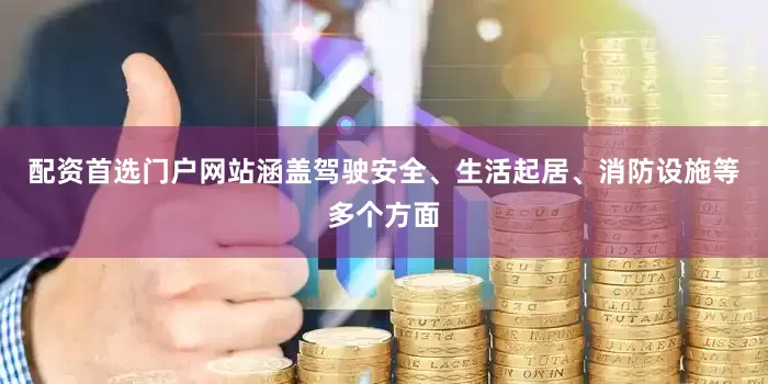配资首选门户网站涵盖驾驶安全、生活起居、消防设施等多个方面