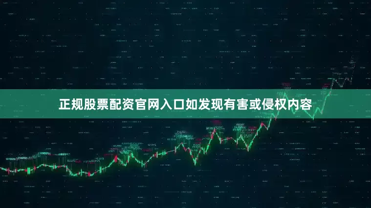 正规股票配资官网入口如发现有害或侵权内容